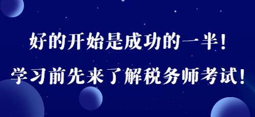 好的開(kāi)始是成功的一半！學(xué)習(xí)前先來(lái)了解稅務(wù)師考試！