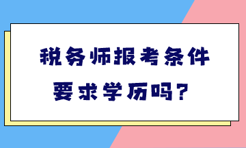 稅務(wù)師報(bào)考條件要求學(xué)歷嗎？