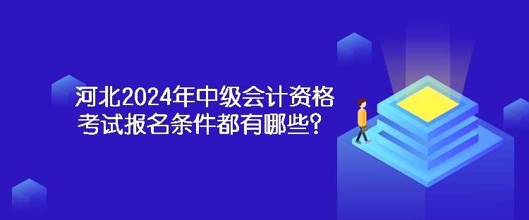 河北2024年中級(jí)會(huì)計(jì)資格考試報(bào)名條件都有哪些？