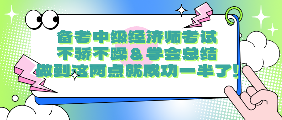 備考中級經(jīng)濟(jì)師考試要不驕不躁＆學(xué)會總結(jié) 做到這兩點(diǎn)就成功一半了！