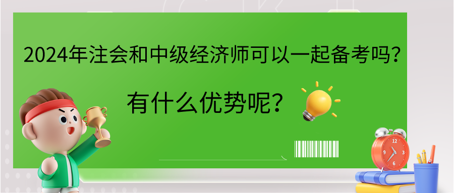 2024年注會和中級經(jīng)濟(jì)師可以一起備考嗎？有什么優(yōu)勢呢？