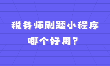 稅務(wù)師刷題小程序哪個(gè)好用？