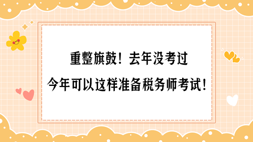 重整旗鼓！去年沒考過 今年可以這樣準(zhǔn)備稅務(wù)師考試！