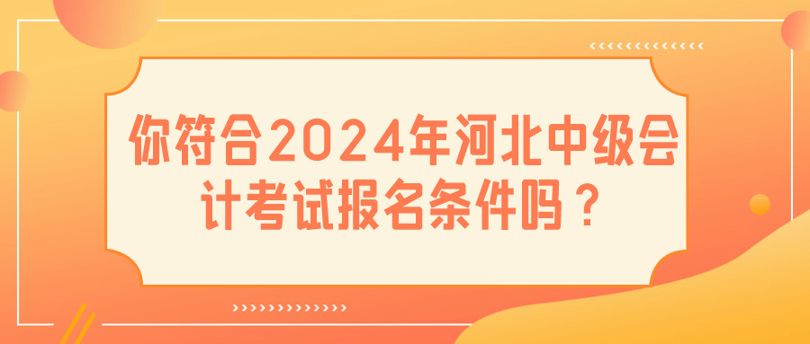 2024河北中級(jí)會(huì)計(jì)報(bào)名條件