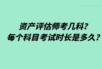 資產(chǎn)評(píng)估師考幾科？每個(gè)科目考試時(shí)長(zhǎng)是多久？