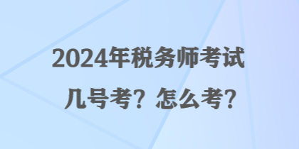 2024年稅務(wù)師考試幾號(hào)考？怎么考？