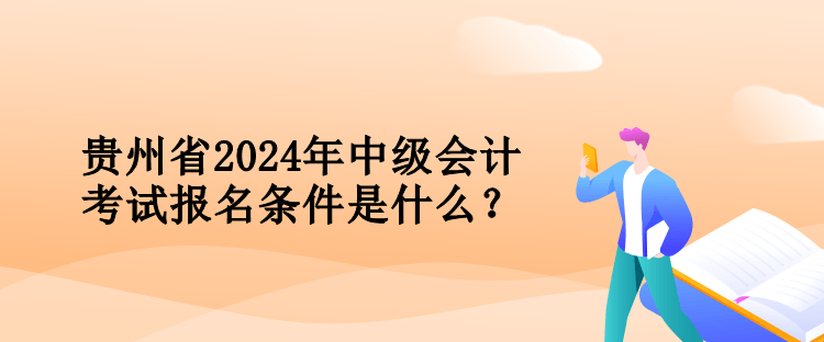 貴州省2024年中級會計考試報名條件是什么？