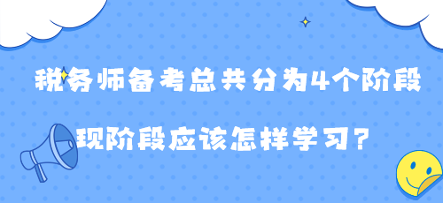 稅務師備考總共分為4個階段 現(xiàn)階段應該怎樣學習？