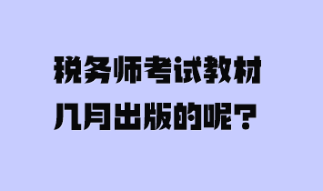 稅務(wù)師考試教材幾月出版的呢？