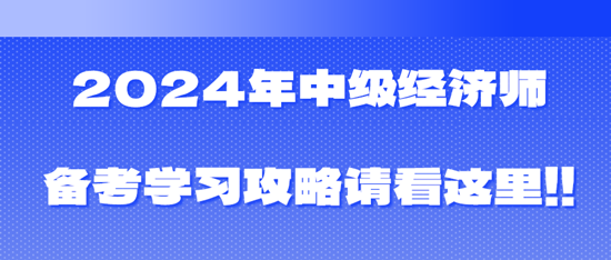 2024年中級(jí)經(jīng)濟(jì)師備考學(xué)習(xí)攻略請(qǐng)看這里！??！