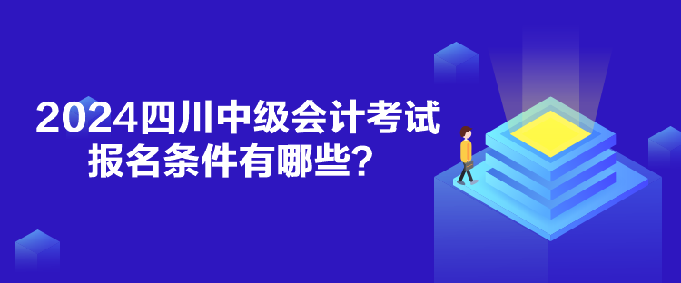 2024四川中級會計考試報名條件有哪些？