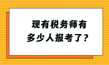 現(xiàn)有稅務(wù)師有多少人報考了？