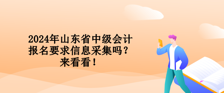 2024年山東省中級會計報名要求信息采集嗎？來看看！