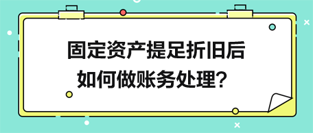 固定資產(chǎn)提足折舊后如何做賬務(wù)處理？