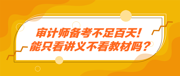 審計師備考不足百天！能只看講義不看教材嗎？