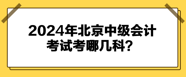 2024年北京中級會計考試考哪幾科？