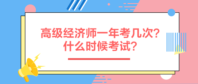 高級(jí)經(jīng)濟(jì)師一年考幾次？什么時(shí)候考試？