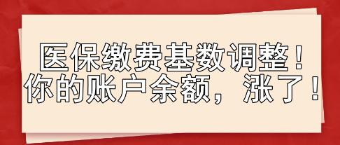 醫(yī)保繳費(fèi)基數(shù)調(diào)整！你的賬戶(hù)余額，漲了！