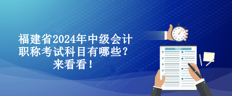 福建省2024年中級會計職稱考試科目有哪些？來看看！