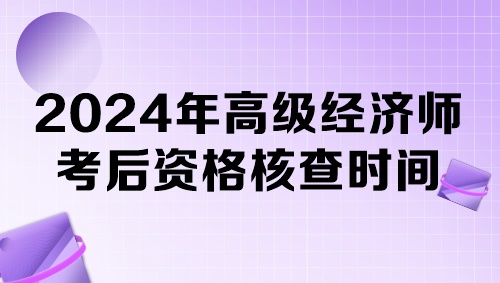 各地2024年高級經濟師考后資格核查時間