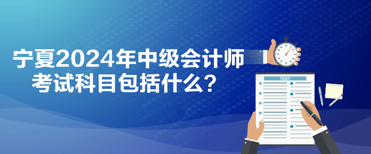 寧夏2024年中級會計師考試科目包括什么？