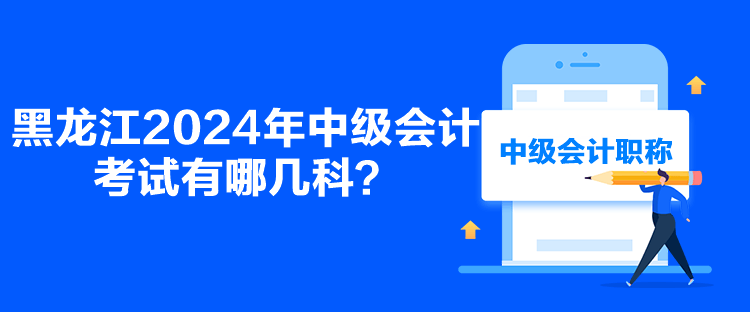 黑龍江2024年中級會計(jì)考試有哪幾科？