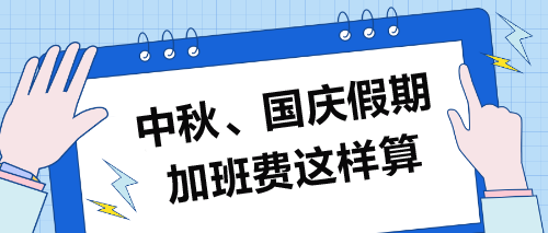 中秋、國(guó)慶假期加班費(fèi)這樣算