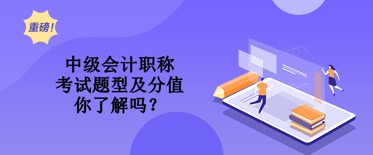 中級(jí)會(huì)計(jì)職稱考試題型及分值 你了解嗎？