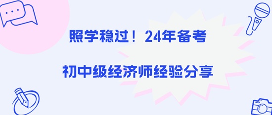 照學(xué)穩(wěn)過！24年備考初中級經(jīng)濟師經(jīng)驗分享