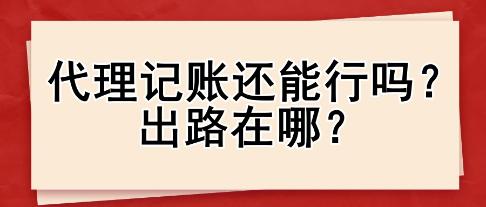 代理記賬還能行嗎？出路在哪？