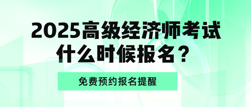 2025高級經(jīng)濟(jì)師考試什么時候報名？