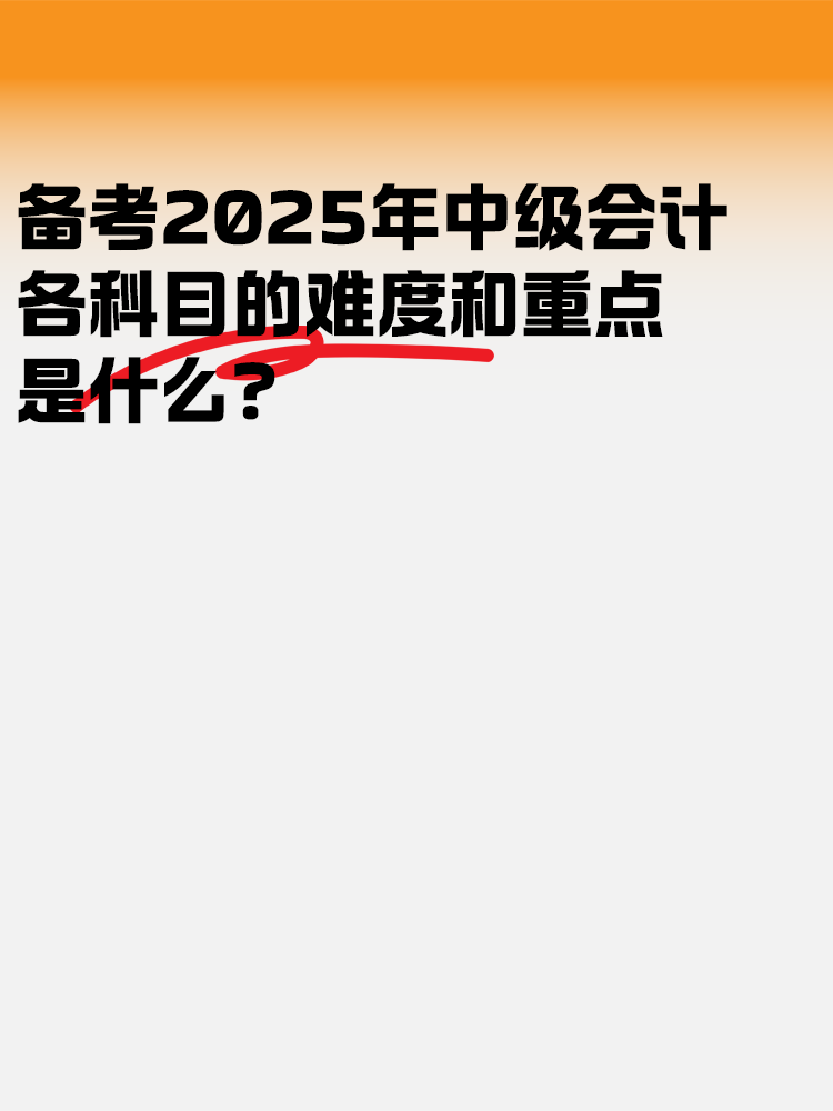 備考2025中級會計考試 各科目的難度和重點(diǎn)是什么？