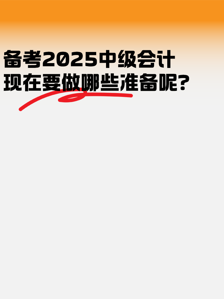 備考2025年中級會計 現(xiàn)在要做哪些準(zhǔn)備呢？