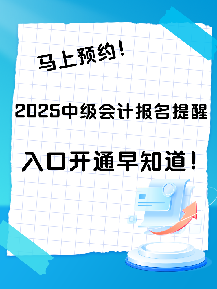 2025中級會計報名提醒預(yù)約入口開通 入口開通早知道！