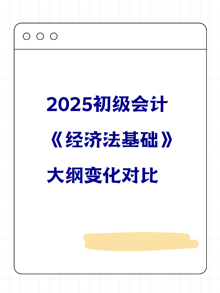 2025初級會計《經(jīng)濟法基礎(chǔ)》大綱變化對比 快來看！