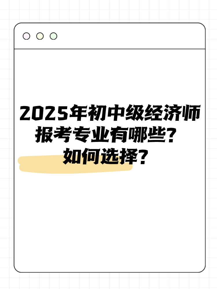 2025年初中級經(jīng)濟(jì)師報考專業(yè)有哪些？如何選擇？