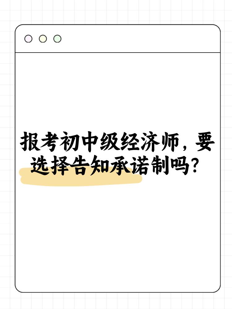 報考2025年初中級經(jīng)濟(jì)師 要選擇告知承諾制嗎？