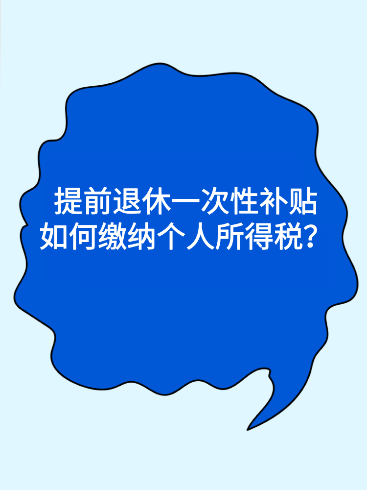 提前退休一次性補(bǔ)貼如何繳納個(gè)人所得稅？