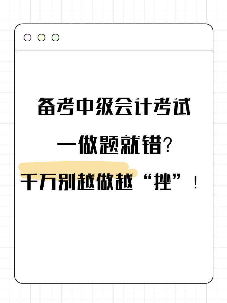 備考中級會計考試 一做題就錯？千萬別越做越“挫”！