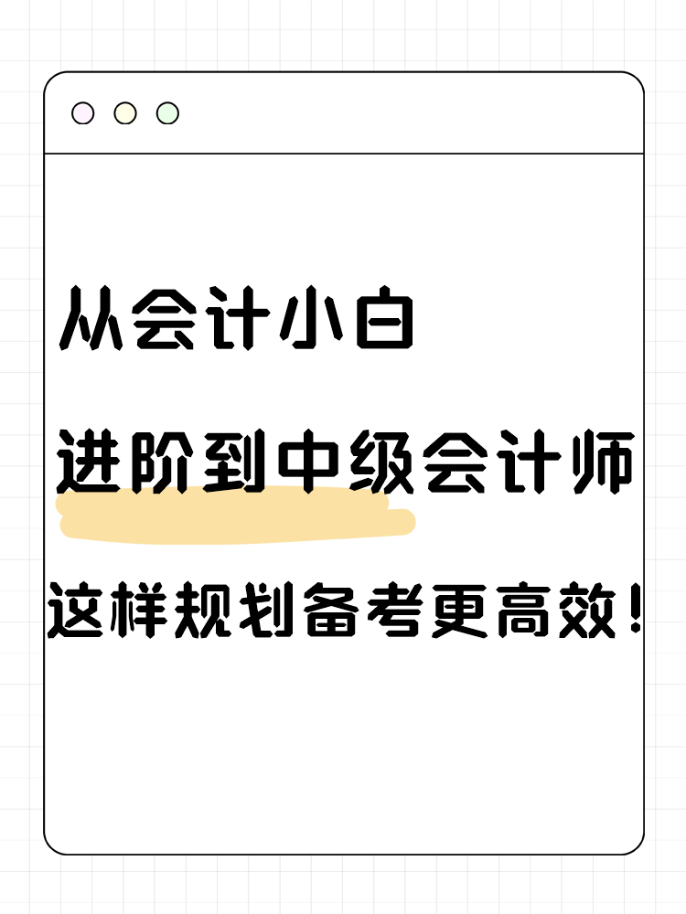 從會計小白進階到中級會計師 這樣規(guī)劃備考更高效！