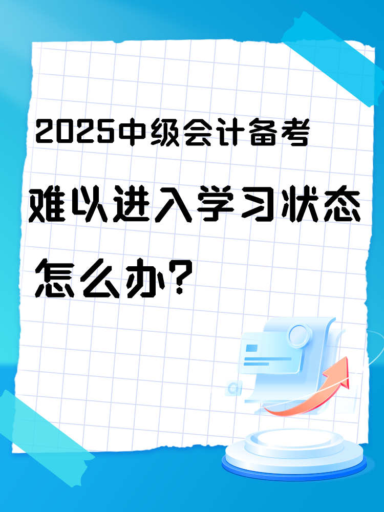 2025中級會計備考 難以進入學習狀態(tài)怎么辦？