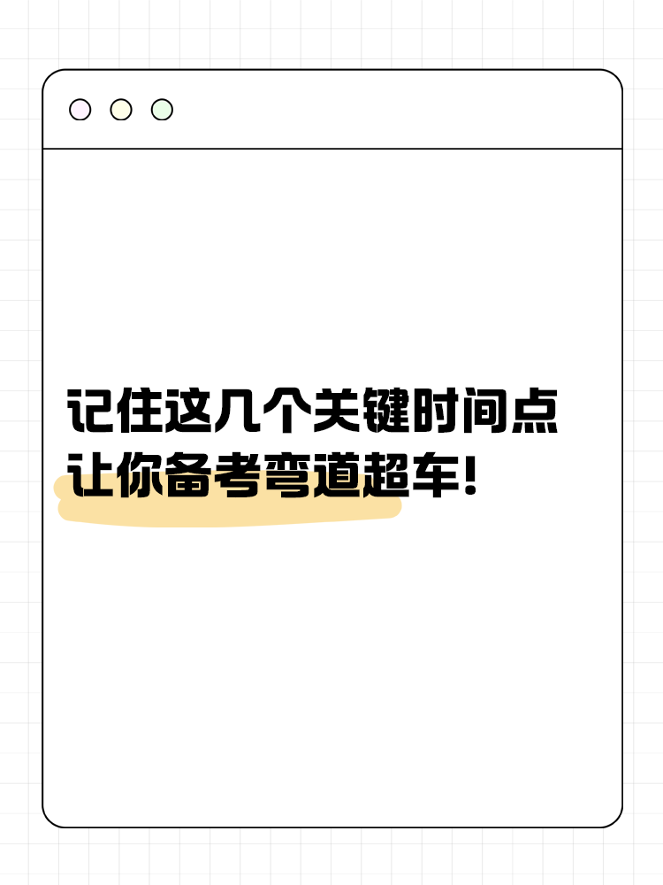 記住這幾個(gè)關(guān)鍵時(shí)間點(diǎn)，讓你備考彎道超車(chē)！